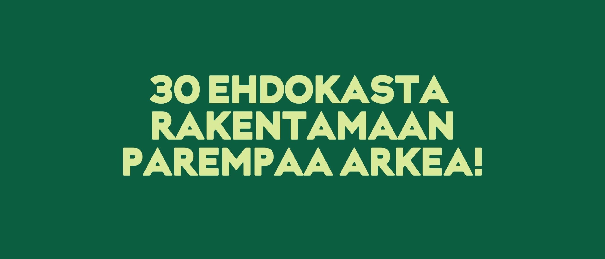 30 ehdokasta rakentamaan parempaa arkea!